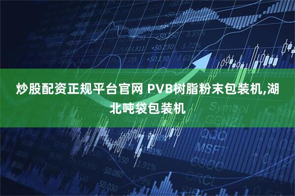 炒股配资正规平台官网 PVB树脂粉末包装机,湖北吨袋包装机